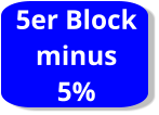 5er Block minus  5%